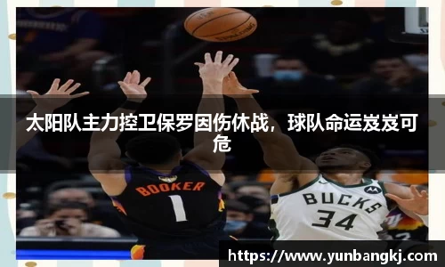 太阳队主力控卫保罗因伤休战，球队命运岌岌可危