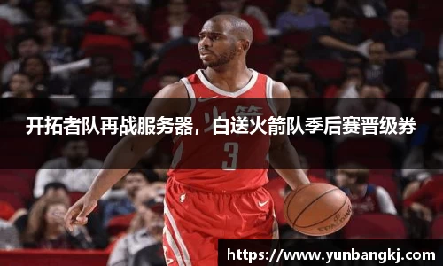 开拓者队再战服务器，白送火箭队季后赛晋级券