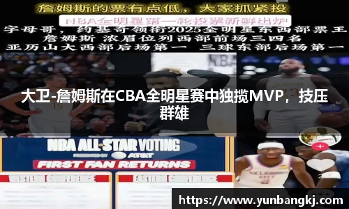 大卫-詹姆斯在CBA全明星赛中独揽MVP，技压群雄