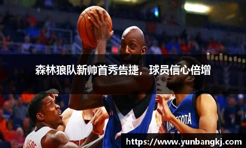 森林狼队新帅首秀告捷，球员信心倍增