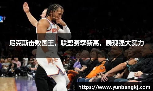 尼克斯击败国王，联盟赛季新高，展现强大实力