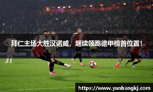 拜仁主场大胜汉诺威，继续领跑德甲榜首位置！