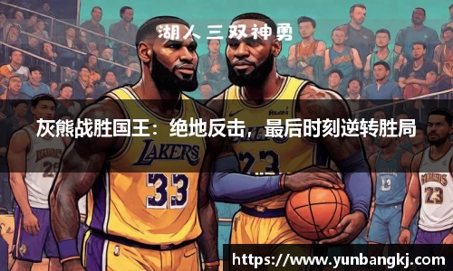 灰熊战胜国王：绝地反击，最后时刻逆转胜局