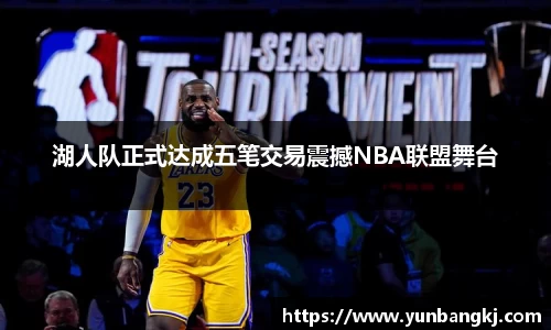 湖人队正式达成五笔交易震撼NBA联盟舞台