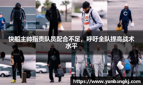快船主帅指责队员配合不足，呼吁全队提高战术水平