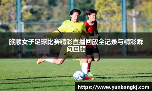旅顺女子足球比赛精彩直播回放全记录与精彩瞬间回顾