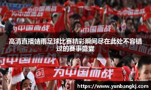 高清直播靖雨足球比赛精彩瞬间尽在此处不容错过的赛事盛宴