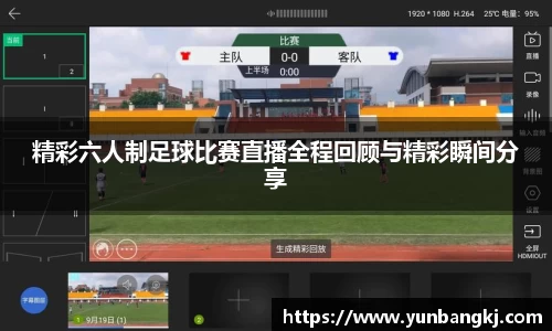 精彩六人制足球比赛直播全程回顾与精彩瞬间分享