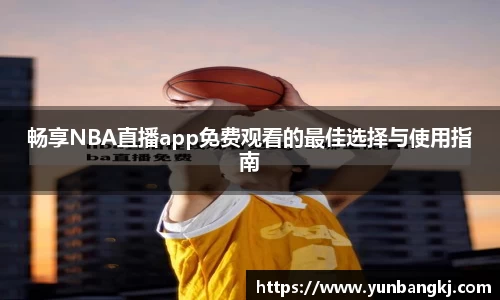 畅享NBA直播app免费观看的最佳选择与使用指南