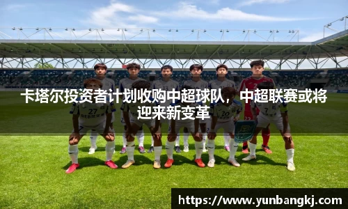 卡塔尔投资者计划收购中超球队，中超联赛或将迎来新变革